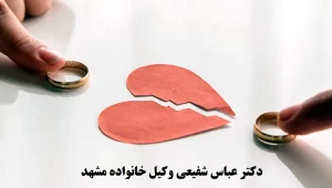 عباس شفیعی بهترین وکیل طلاق مشهد - دادگاه طلاق چند جلسه است؟